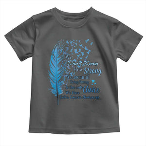 Colon Cancer Awareness Toddler T Shirt We Don't Know How Strong We Are Until Being Strong Feathers TS11 Dark Heather Print Your Wear