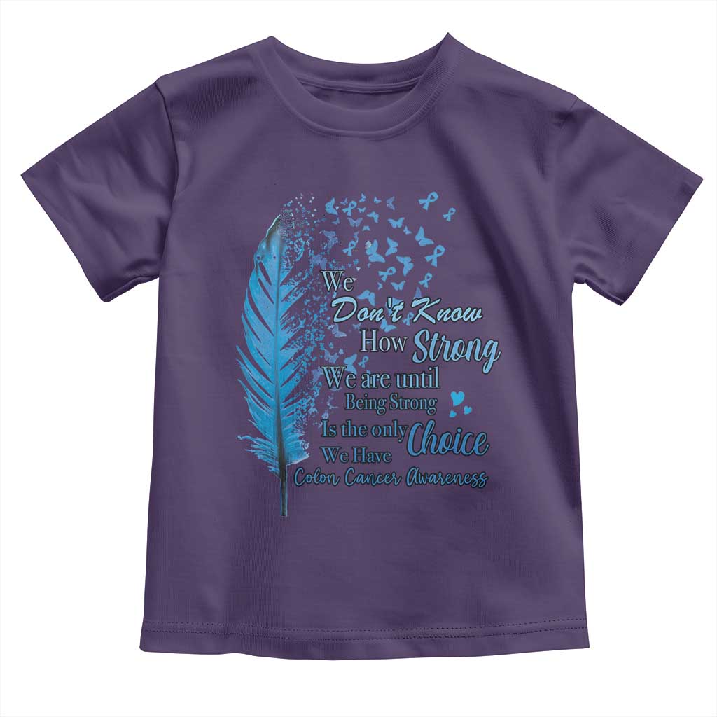 Colon Cancer Awareness Toddler T Shirt We Don't Know How Strong We Are Until Being Strong Feathers TS11 Purple Print Your Wear
