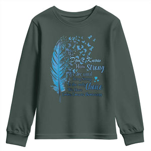 Colon Cancer Awareness Youth Sweatshirt We Don't Know How Strong We Are Until Being Strong Feathers TS11 Dark Forest Green Print Your Wear