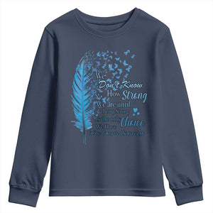 Colon Cancer Awareness Youth Sweatshirt We Don't Know How Strong We Are Until Being Strong Feathers TS11 Navy Print Your Wear
