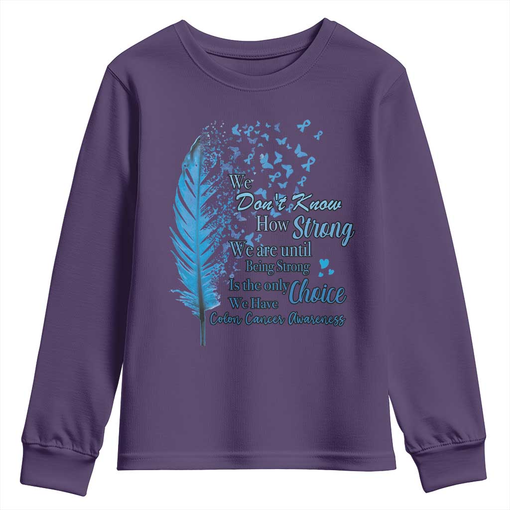 Colon Cancer Awareness Youth Sweatshirt We Don't Know How Strong We Are Until Being Strong Feathers TS11 Purple Print Your Wear