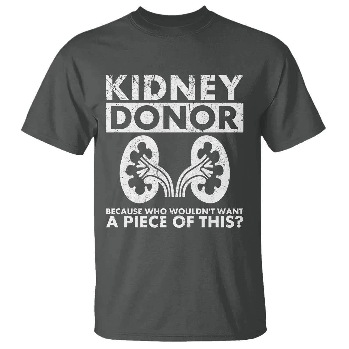 Kidney Donor Because Who Wouldn't Want A Piece Of This T Shirt Matching Surgery Recovery TS11 Dark Heather Print Your Wear