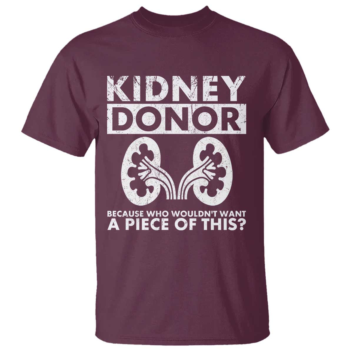Kidney Donor Because Who Wouldn't Want A Piece Of This T Shirt Matching Surgery Recovery TS11 Maroon Print Your Wear