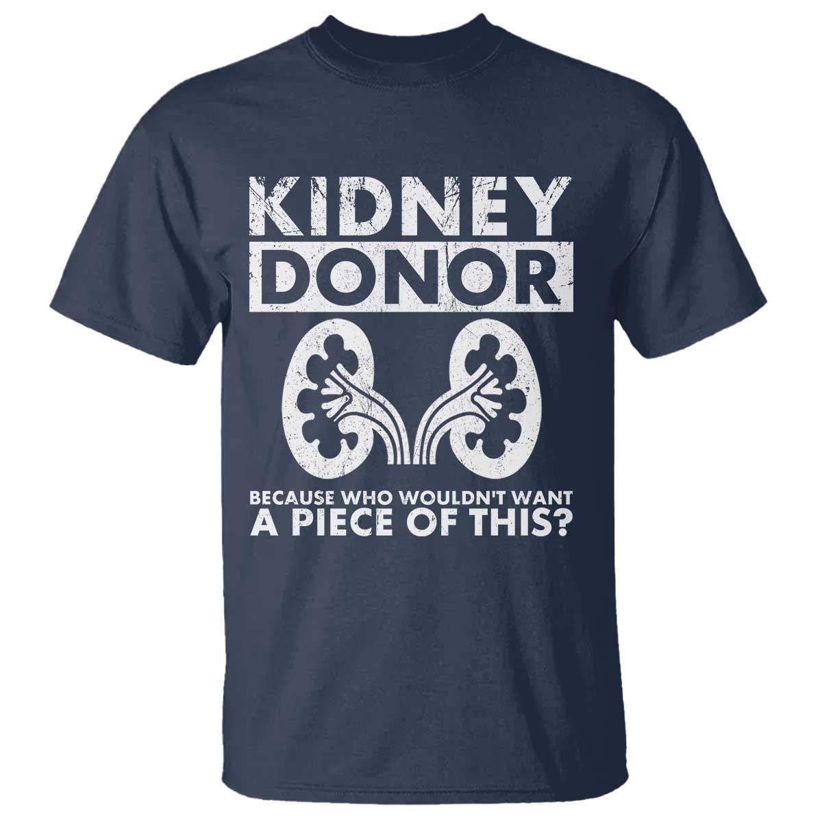 Kidney Donor Because Who Wouldn't Want A Piece Of This T Shirt Matching Surgery Recovery TS11 Navy Print Your Wear
