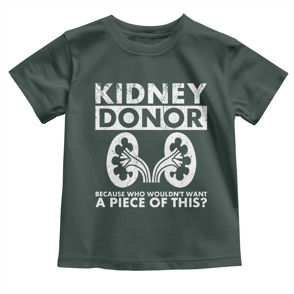 Kidney Donor Because Who Wouldn't Want A Piece Of This Toddler T Shirt Matching Surgery Recovery TS11 Dark Forest Green Print Your Wear