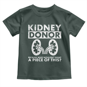 Kidney Donor Because Who Wouldn't Want A Piece Of This Toddler T Shirt Matching Surgery Recovery TS11 Dark Forest Green Print Your Wear
