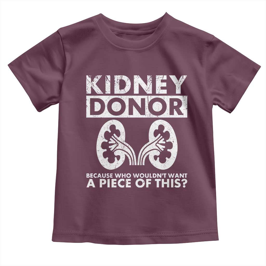 Kidney Donor Because Who Wouldn't Want A Piece Of This Toddler T Shirt Matching Surgery Recovery TS11 Maroon Print Your Wear