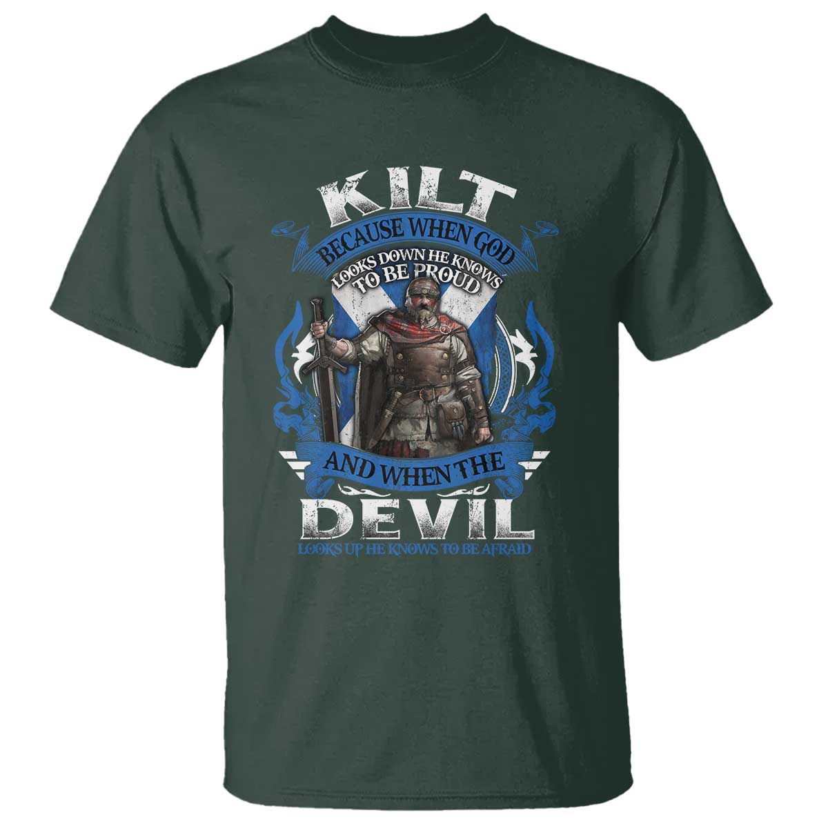 Kilt Because When God Looks Down He Knows To Be Proud And When The Devil Looks Up He Knows To Be Afraid T Shirt TS11 Dark Forest Green Print Your Wear