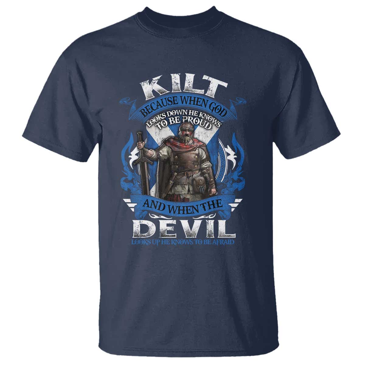 Kilt Because When God Looks Down He Knows To Be Proud And When The Devil Looks Up He Knows To Be Afraid T Shirt TS11 Navy Print Your Wear