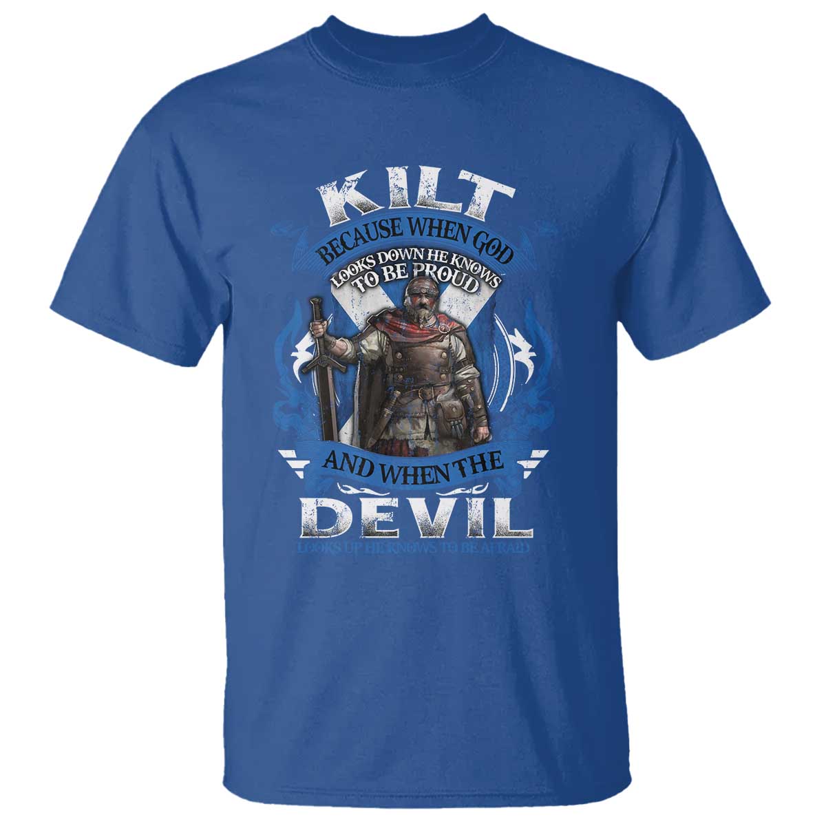 Kilt Because When God Looks Down He Knows To Be Proud And When The Devil Looks Up He Knows To Be Afraid T Shirt TS11 Royal Blue Print Your Wear