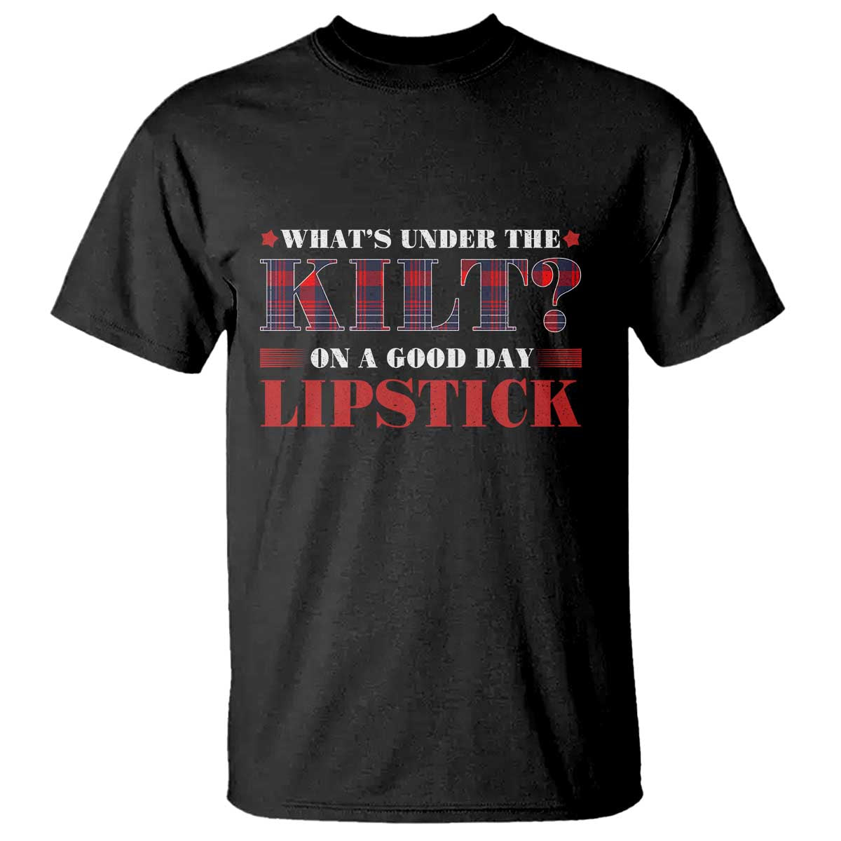 Funny Scottish Pride T Shirt What's Under The Kilt On A Good Day Lipstick Tartan TS11 Black Print Your Wear