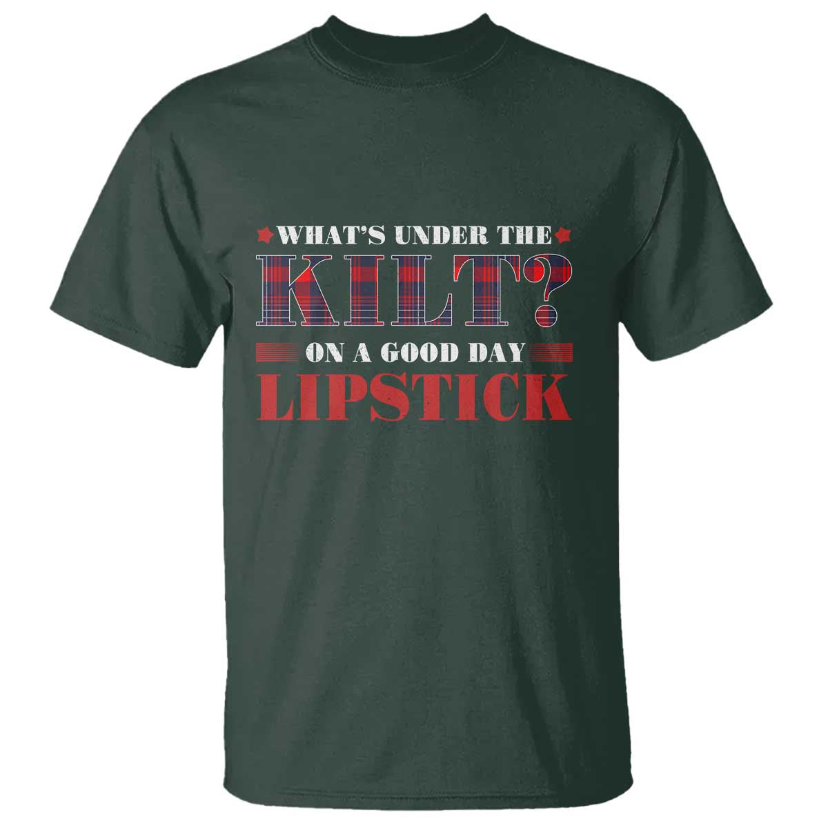 Funny Scottish Pride T Shirt What's Under The Kilt On A Good Day Lipstick Tartan TS11 Dark Forest Green Print Your Wear
