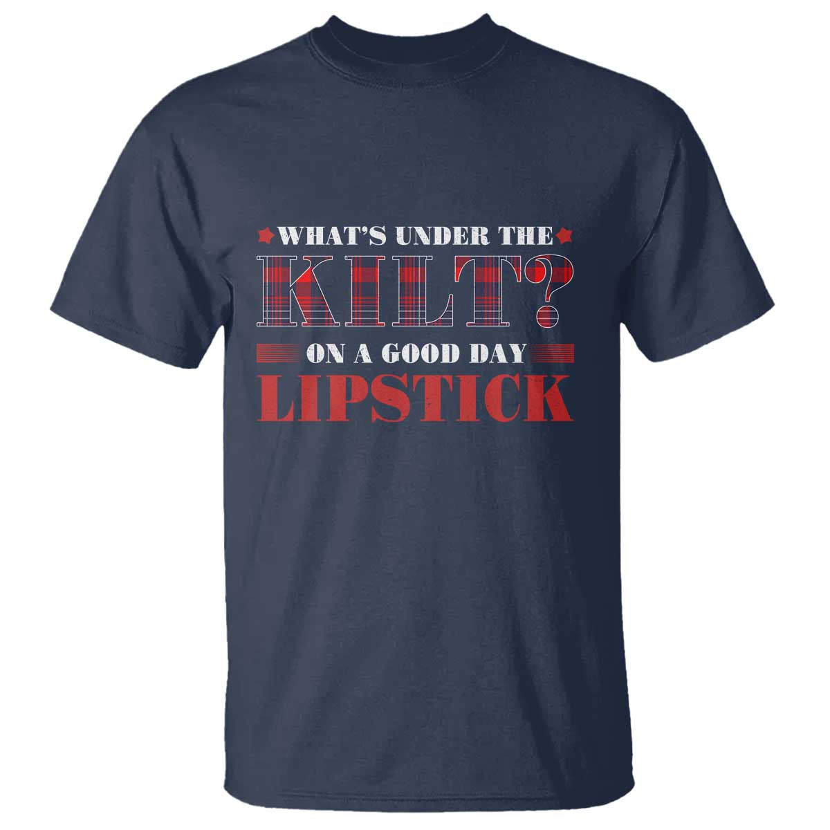 Funny Scottish Pride T Shirt What's Under The Kilt On A Good Day Lipstick Tartan TS11 Navy Print Your Wear