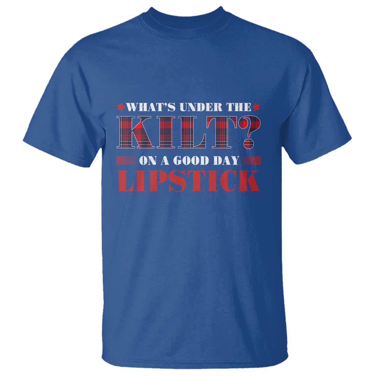 Funny Scottish Pride T Shirt What's Under The Kilt On A Good Day Lipstick Tartan TS11 Royal Blue Print Your Wear