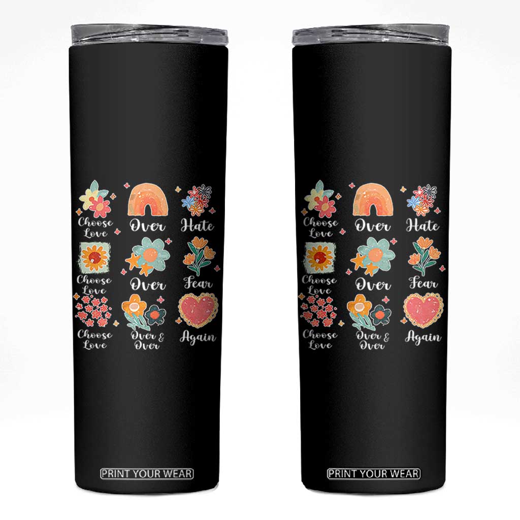 Choose Love Over Hate Fear Over And Over Again Skinny Tumbler Floral Inspirational Peace TS11 Black Print Your Wear