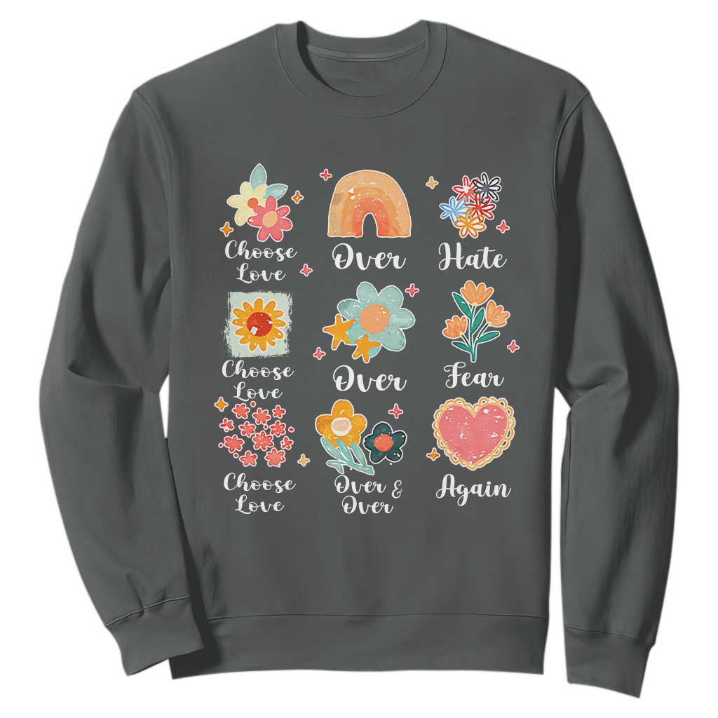 Choose Love Over Hate Fear Over And Over Again Sweatshirt Floral Inspirational Peace TS11 Dark Heather Print Your Wear