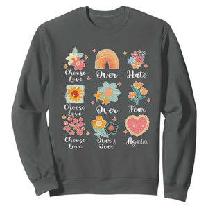 Choose Love Over Hate Fear Over And Over Again Sweatshirt Floral Inspirational Peace TS11 Dark Heather Print Your Wear