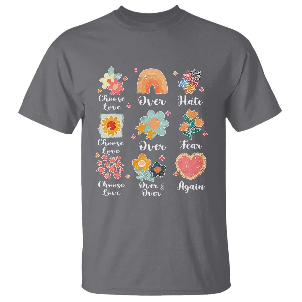 Choose Love Over Hate Fear Over And Over Again T Shirt Floral Inspirational Peace TS11 Charcoal Print Your Wear