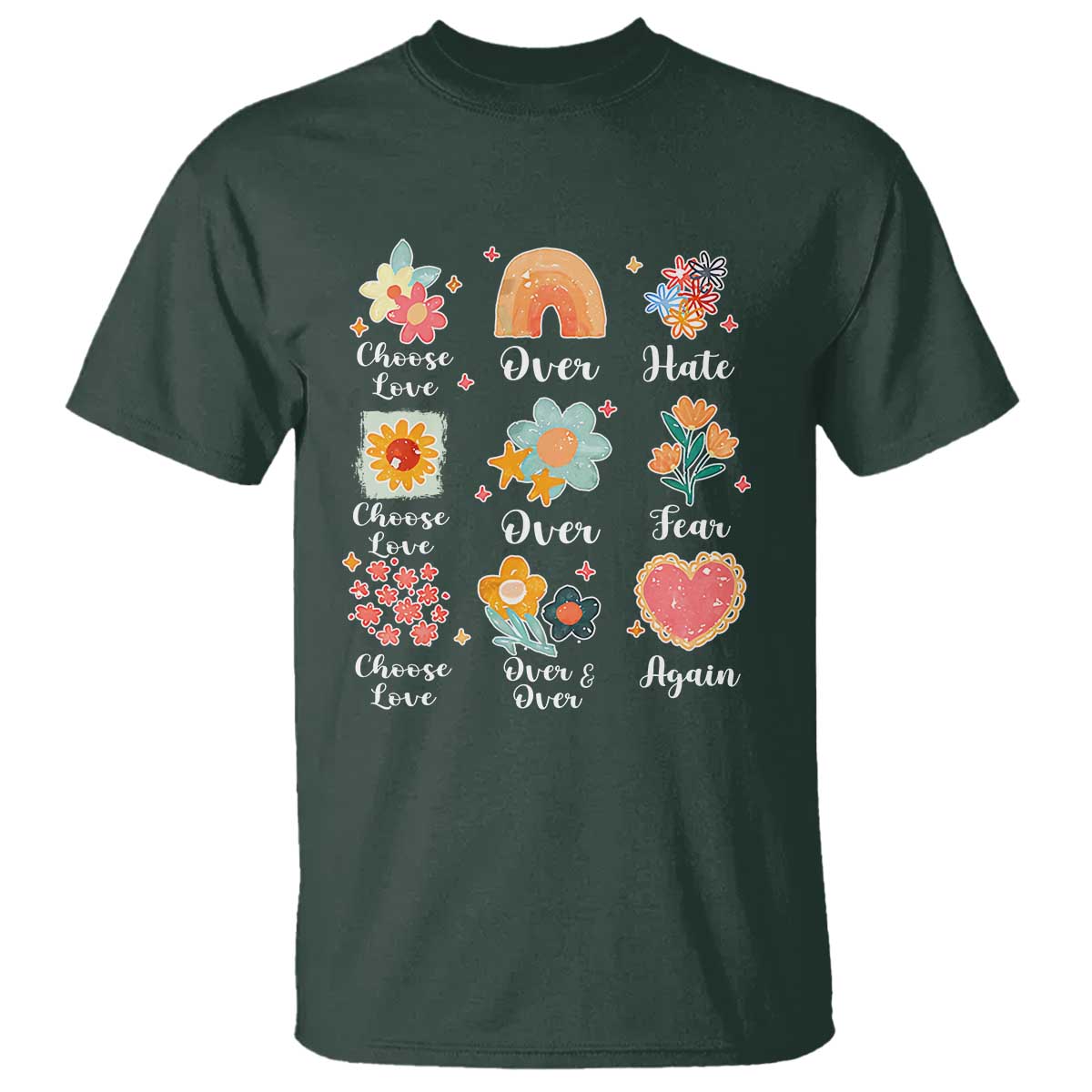 Choose Love Over Hate Fear Over And Over Again T Shirt Floral Inspirational Peace TS11 Dark Forest Green Print Your Wear