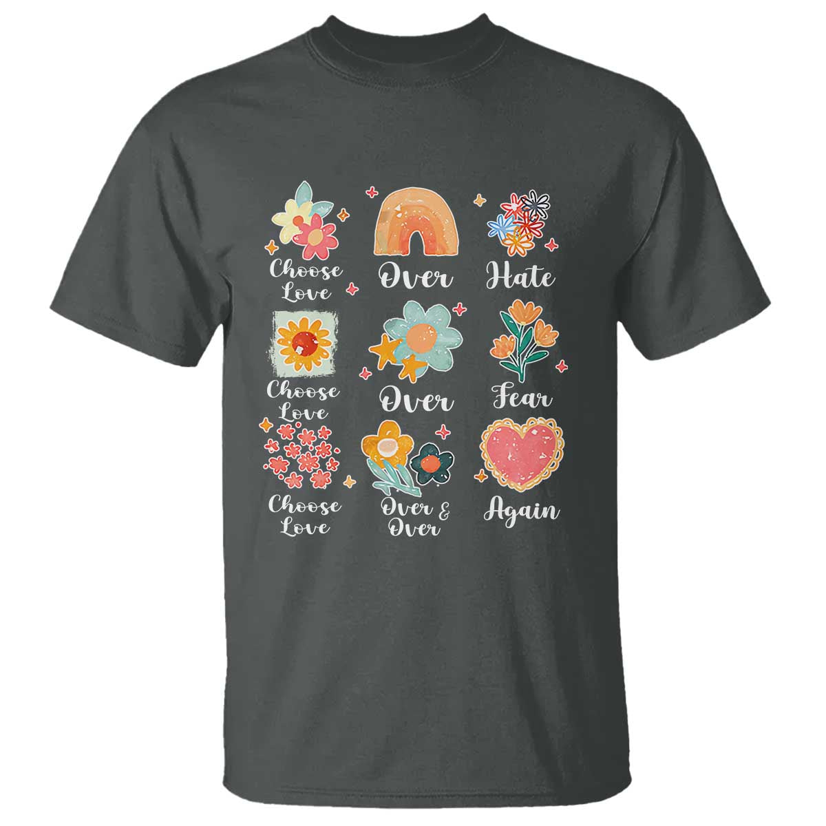 Choose Love Over Hate Fear Over And Over Again T Shirt Floral Inspirational Peace TS11 Dark Heather Print Your Wear