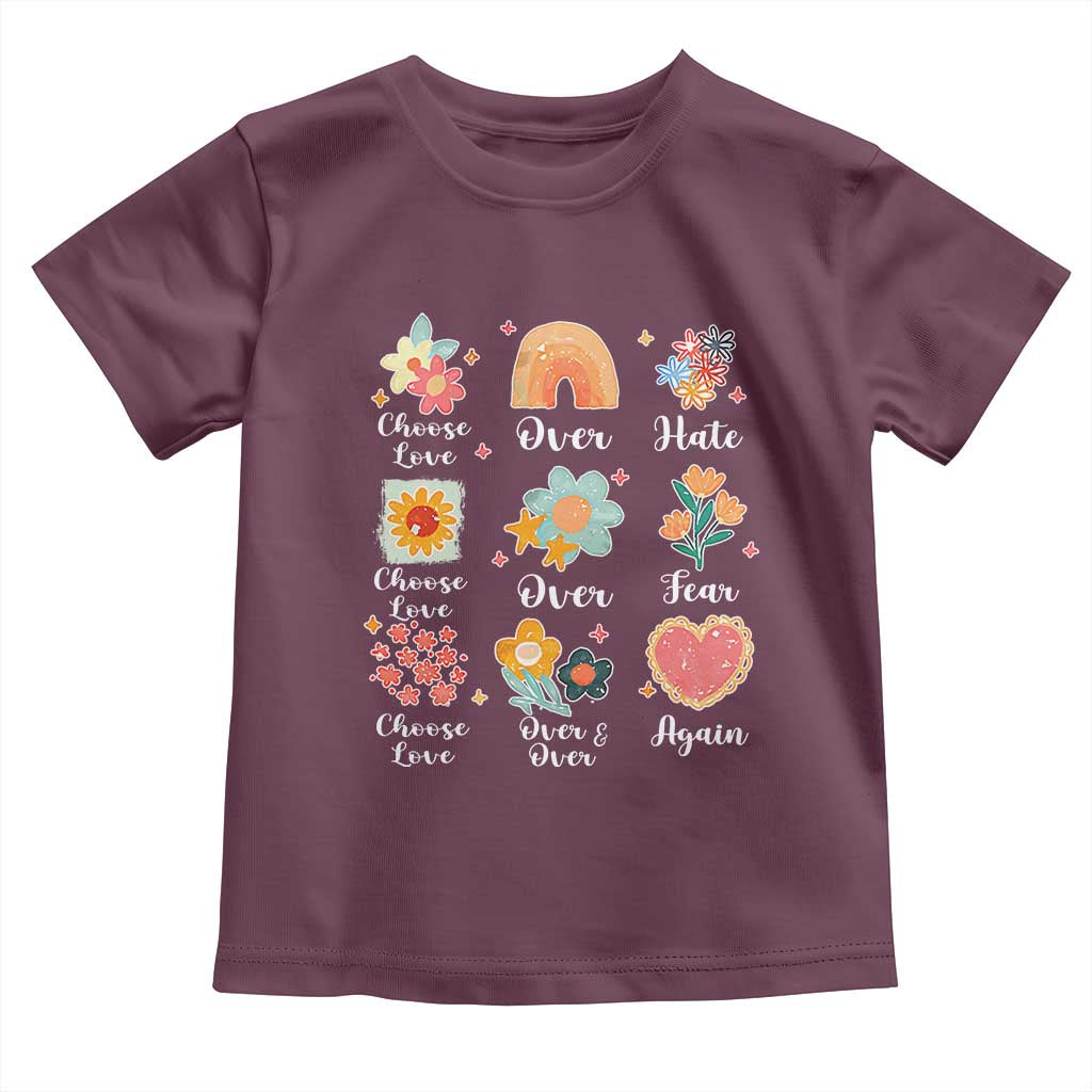 Choose Love Over Hate Fear Over And Over Again Toddler T Shirt Floral Inspirational Peace TS11 Maroon Print Your Wear