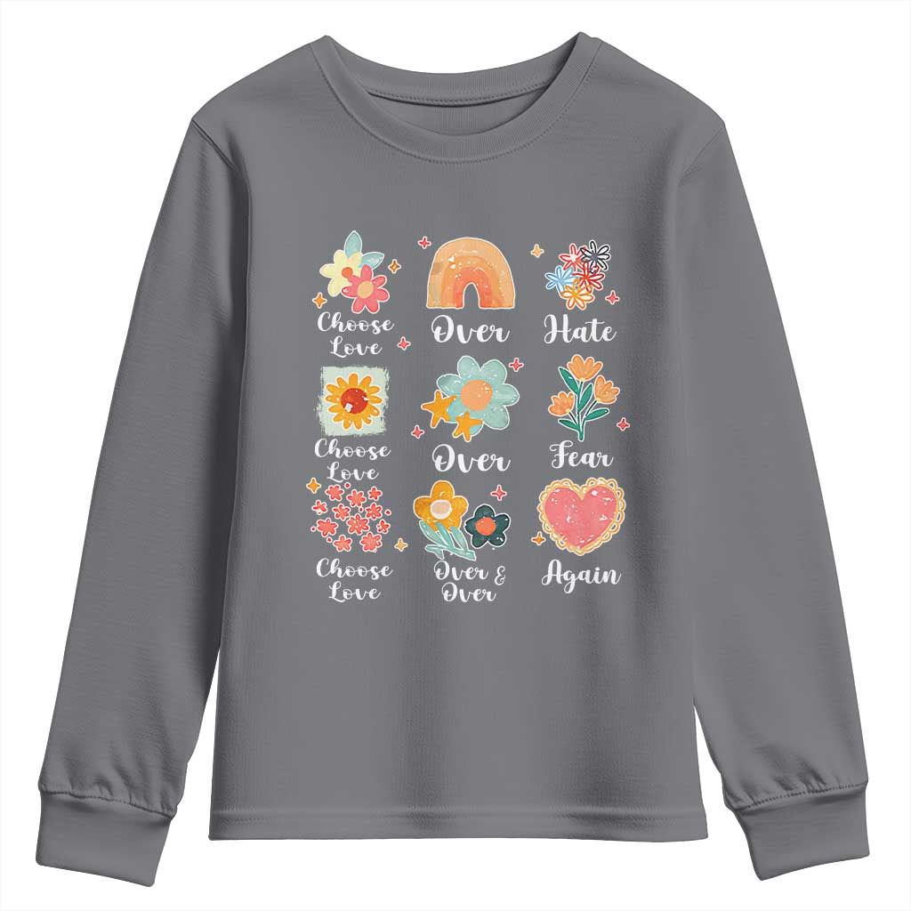 Choose Love Over Hate Fear Over And Over Again Youth Sweatshirt Floral Inspirational Peace TS11 Charcoal Print Your Wear