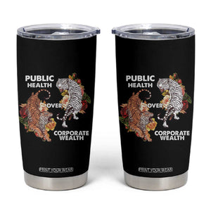 Public Health Over Corporate Wealth Tumbler Cup Social Justice Tiger TS11 Black Print Your Wear