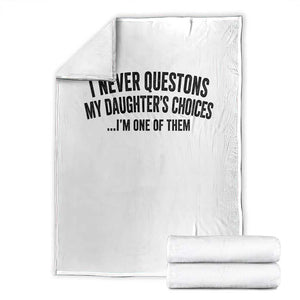 Girl Dad Humor Throw Blanket Funny I Never Questions My Daughters Choices I Am One Of Them TS11 White Print Your Wear