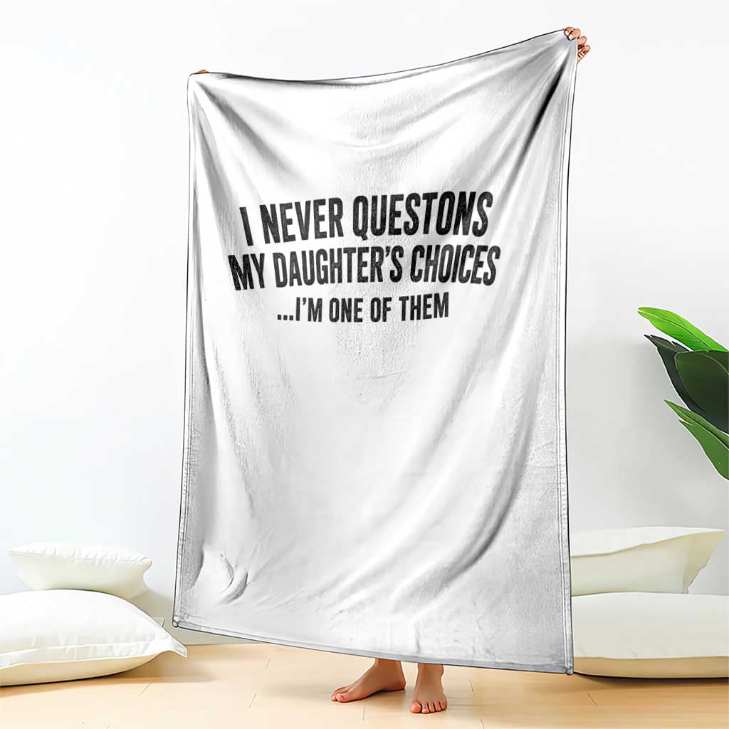 Girl Dad Humor Throw Blanket Funny I Never Questions My Daughters Choices I Am One Of Them TS11 Print Your Wear