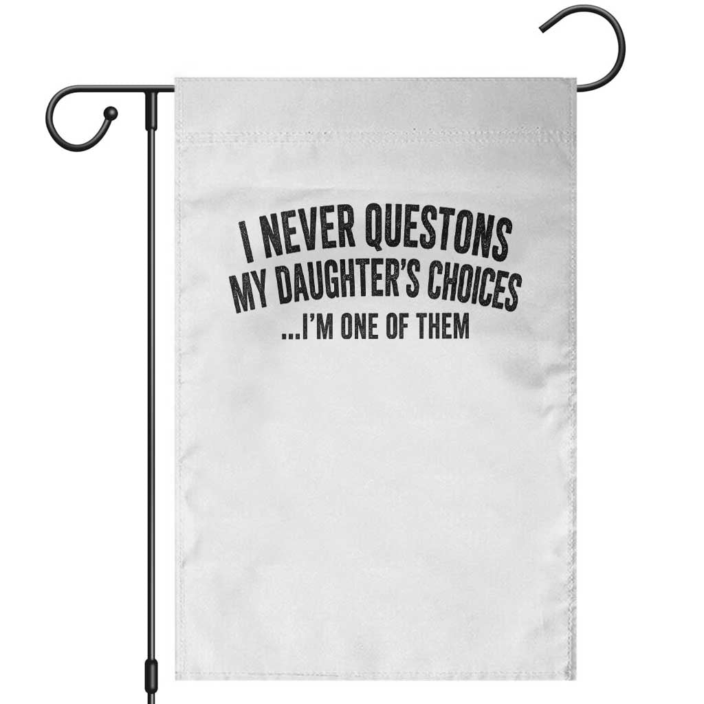Girl Dad Humor Garden Flag Funny I Never Questions My Daughters Choices I Am One Of Them TS11 White Print Your Wear