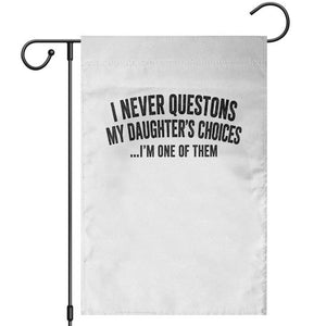 Girl Dad Humor Garden Flag Funny I Never Questions My Daughters Choices I Am One Of Them TS11 White Print Your Wear