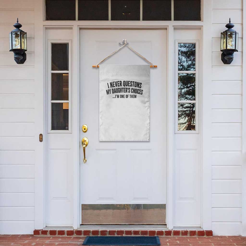 Girl Dad Humor Garden Flag Funny I Never Questions My Daughters Choices I Am One Of Them TS11 Print Your Wear