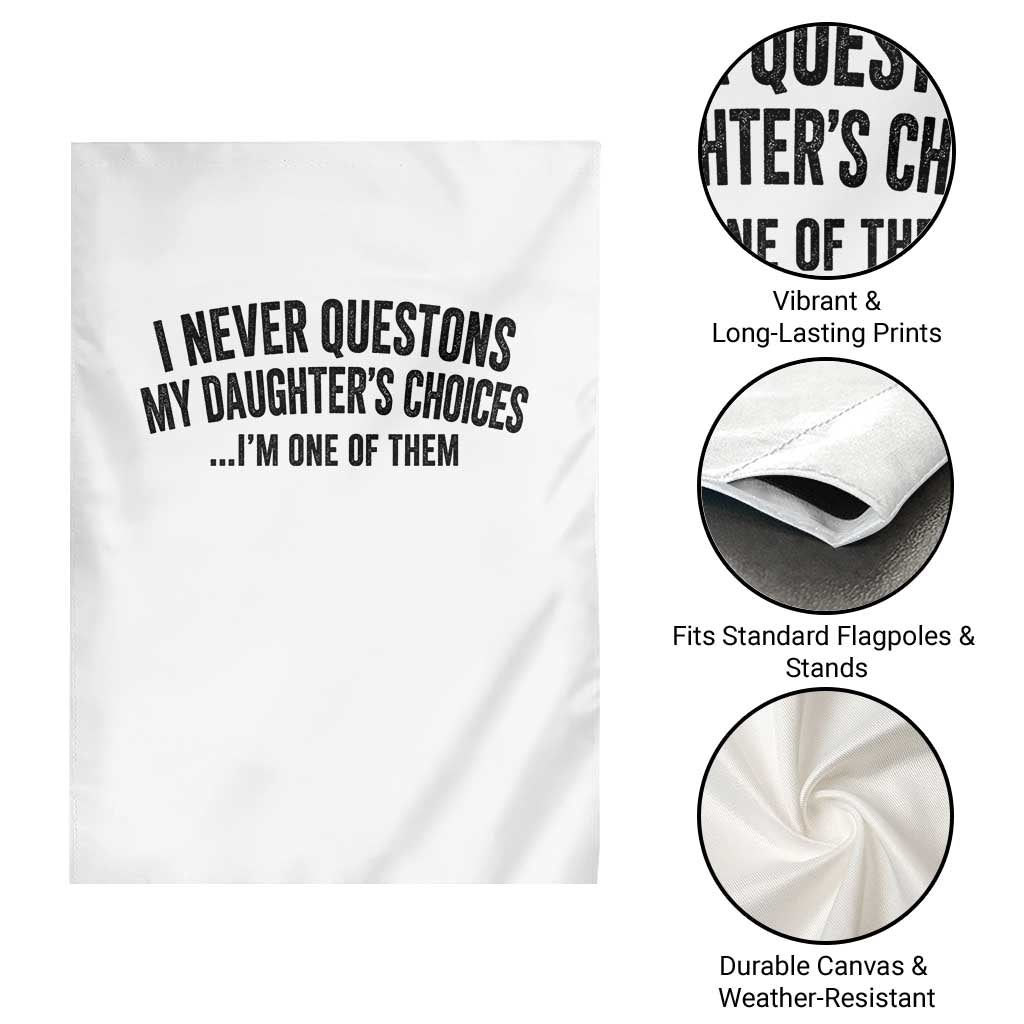 Girl Dad Humor Garden Flag Funny I Never Questions My Daughters Choices I Am One Of Them TS11 Print Your Wear