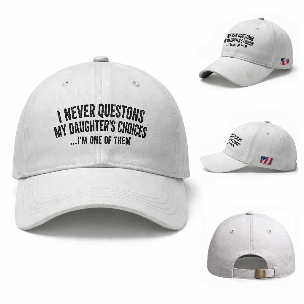 Girl Dad Humor Baseball Cap Funny I Never Questions My Daughters Choices I Am One Of Them TS11 Baseball Cap Universal Fit White Print Your Wear