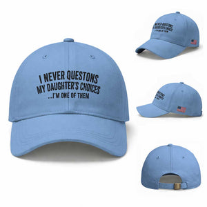Girl Dad Humor Baseball Cap Funny I Never Questions My Daughters Choices I Am One Of Them TS11 Baseball Cap Universal Fit Light Blue Print Your Wear