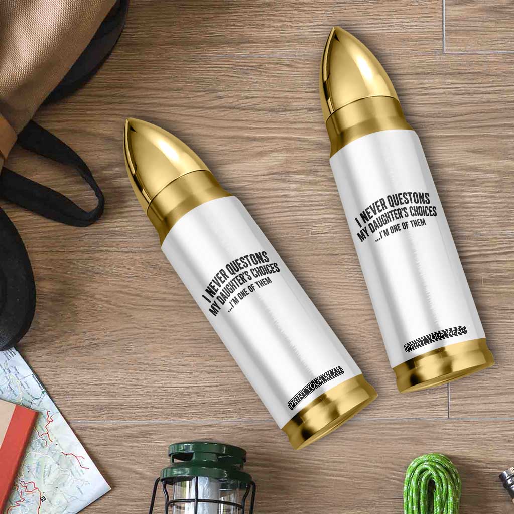 Girl Dad Humor Bullet Tumbler Funny I Never Questions My Daughters Choices I Am One Of Them TS11 Print Your Wear