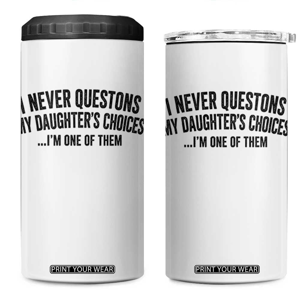 Girl Dad Humor 4 in 1 Can Cooler Tumbler Funny I Never Questions My Daughters Choices I Am One Of Them TS11 One Size: 16 oz White Print Your Wear