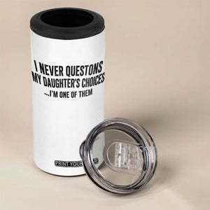 Girl Dad Humor 4 in 1 Can Cooler Tumbler Funny I Never Questions My Daughters Choices I Am One Of Them TS11 Print Your Wear