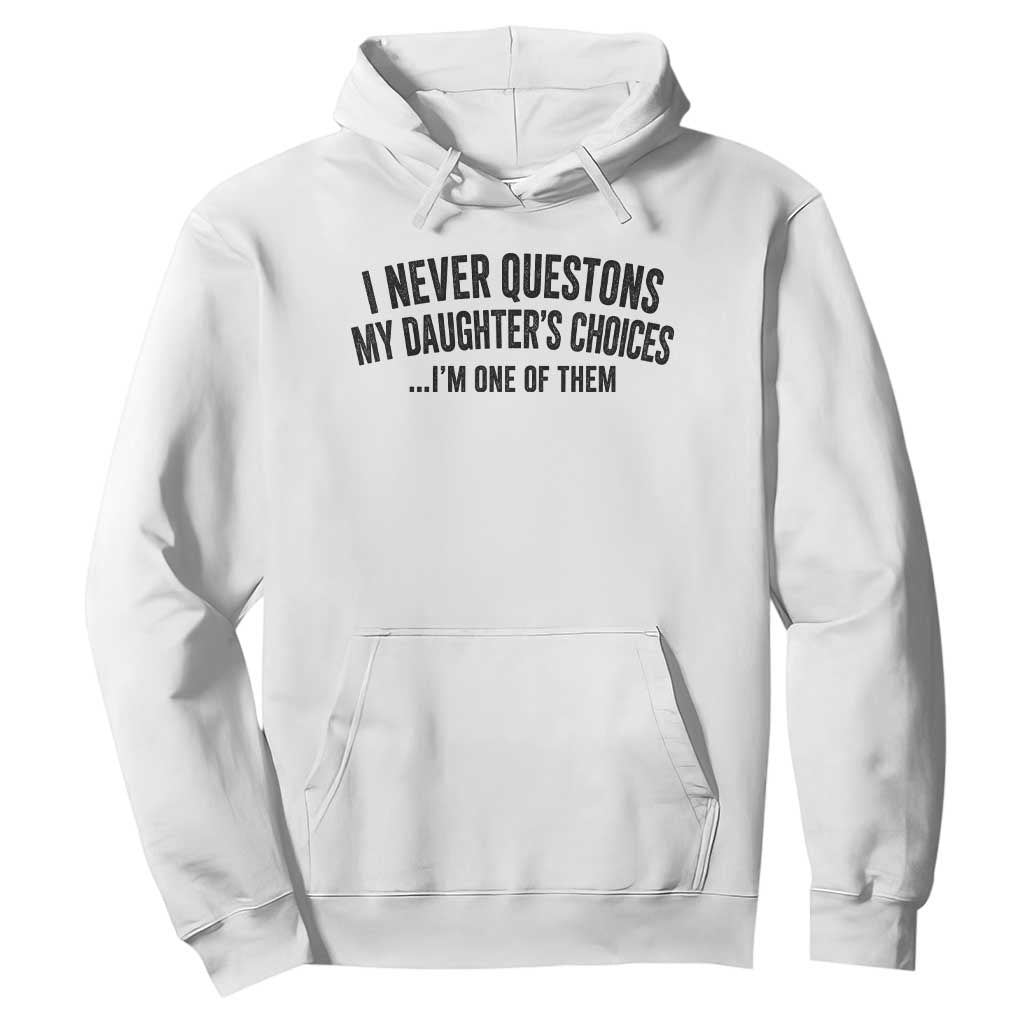 Girl Dad Humor Hoodie Funny I Never Questions My Daughters Choices I Am One Of Them TS11 White Print Your Wear