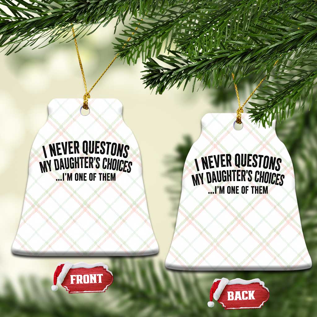 Girl Dad Humor Ceramic Ornament Funny I Never Questions My Daughters Choices I Am One Of Them TS11 Print Your Wear