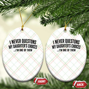 Girl Dad Humor Ceramic Ornament Funny I Never Questions My Daughters Choices I Am One Of Them TS11 Print Your Wear