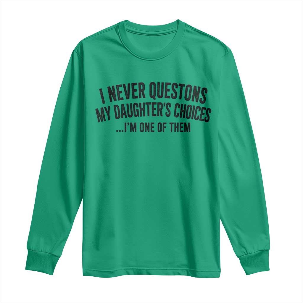 Girl Dad Humor Long Sleeve Shirt Funny I Never Questions My Daughters Choices I Am One Of Them TS11 Irish Green Print Your Wear