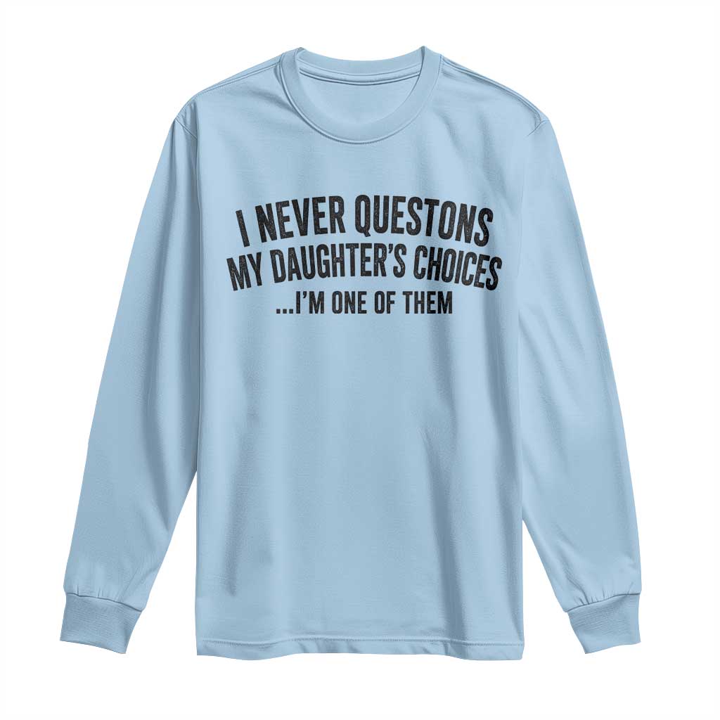 Girl Dad Humor Long Sleeve Shirt Funny I Never Questions My Daughters Choices I Am One Of Them TS11 Light Blue Print Your Wear