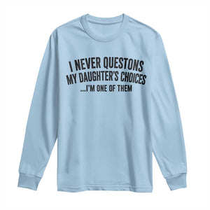 Girl Dad Humor Long Sleeve Shirt Funny I Never Questions My Daughters Choices I Am One Of Them TS11 Light Blue Print Your Wear