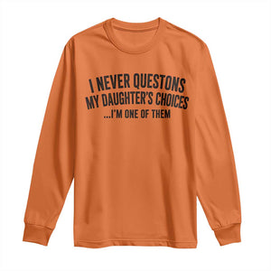 Girl Dad Humor Long Sleeve Shirt Funny I Never Questions My Daughters Choices I Am One Of Them TS11 Orange Print Your Wear
