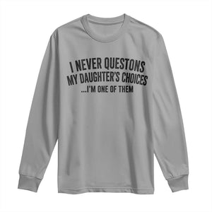 Girl Dad Humor Long Sleeve Shirt Funny I Never Questions My Daughters Choices I Am One Of Them TS11 Sport Gray Print Your Wear