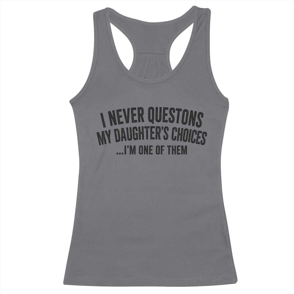 Girl Dad Humor Racerback Tank Top Funny I Never Questions My Daughters Choices I Am One Of Them TS11 Charcoal Print Your Wear
