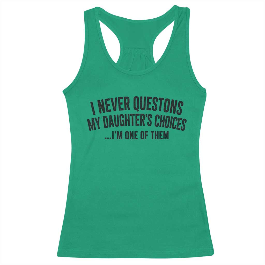 Girl Dad Humor Racerback Tank Top Funny I Never Questions My Daughters Choices I Am One Of Them TS11 Irish Green Print Your Wear