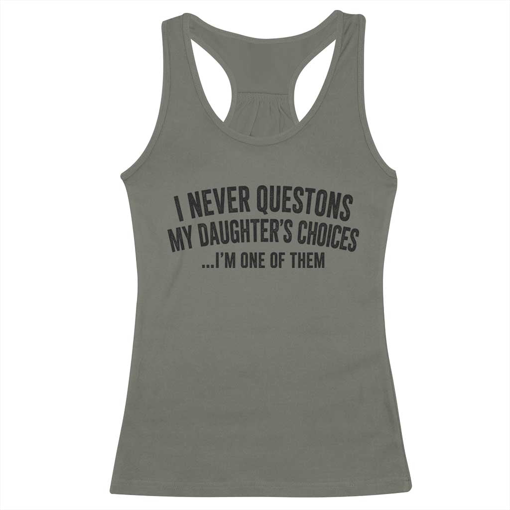 Girl Dad Humor Racerback Tank Top Funny I Never Questions My Daughters Choices I Am One Of Them TS11 Military Green Print Your Wear