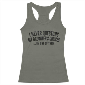 Girl Dad Humor Racerback Tank Top Funny I Never Questions My Daughters Choices I Am One Of Them TS11 Military Green Print Your Wear